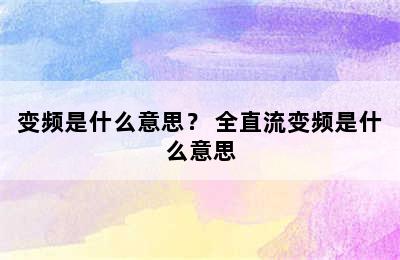 变频是什么意思？ 全直流变频是什么意思